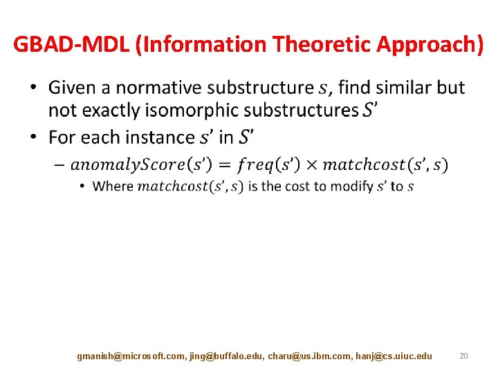 GBAD-MDL (Information Theoretic Approach) • gmanish@microsoft. com, jing@buffalo. edu, charu@us. ibm. com, hanj@cs. uiuc.