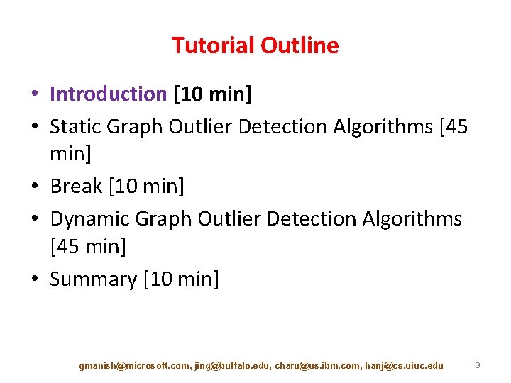 Tutorial Outline • Introduction [10 min] • Static Graph Outlier Detection Algorithms [45 min]