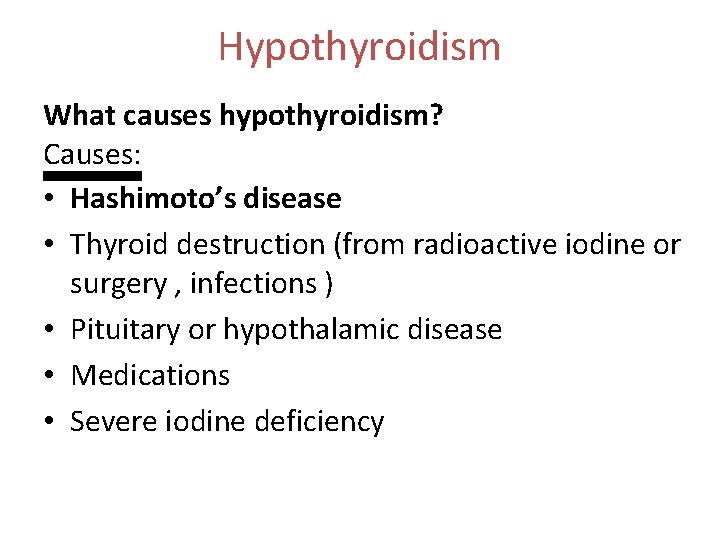 Hypothyroidism What causes hypothyroidism? Causes: • Hashimoto’s disease • Thyroid destruction (from radioactive iodine