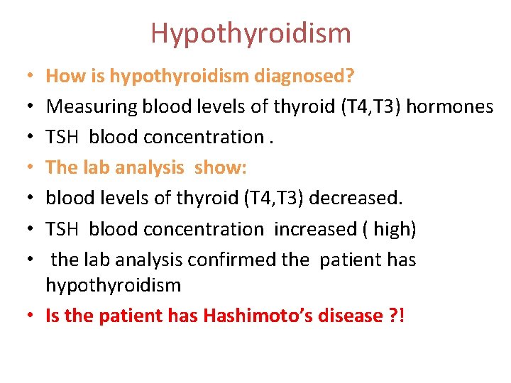 Hypothyroidism How is hypothyroidism diagnosed? Measuring blood levels of thyroid (T 4, T 3) Hypothyroidism How is hypothyroidism diagnosed? Measuring blood levels of thyroid (T 4, T 3)