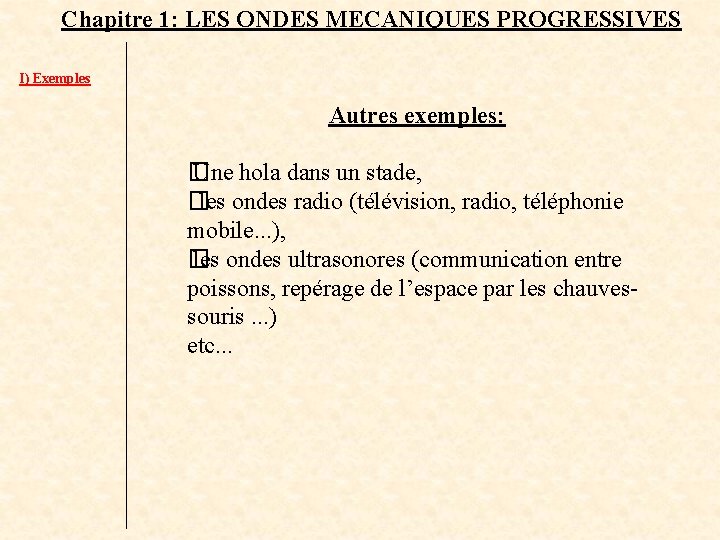 Chapitre 1: LES ONDES MECANIQUES PROGRESSIVES I) Exemples Autres exemples: � Une hola dans