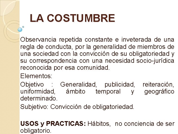 LA COSTUMBRE Observancia repetida constante e inveterada de una regla de conducta, por la