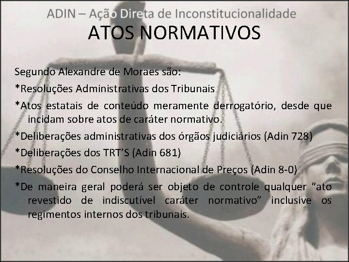 ATOS NORMATIVOS Segundo Alexandre de Moraes são: *Resoluções Administrativas dos Tribunais *Atos estatais de