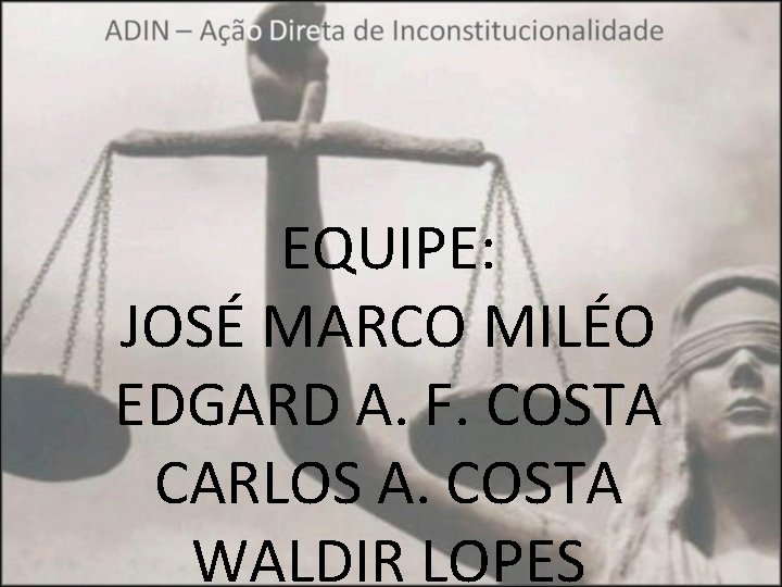 EQUIPE: JOSÉ MARCO MILÉO EDGARD A. F. COSTA CARLOS A. COSTA WALDIR LOPES 