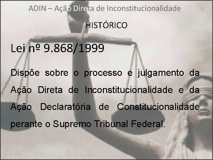 HISTÓRICO Lei nº 9. 868/1999 Dispõe sobre o processo e julgamento da Ação Direta