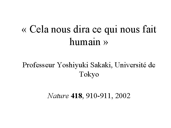  « Cela nous dira ce qui nous fait humain » Professeur Yoshiyuki Sakaki,