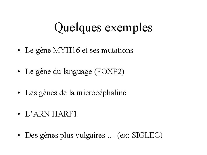 Quelques exemples • Le gène MYH 16 et ses mutations • Le gène du