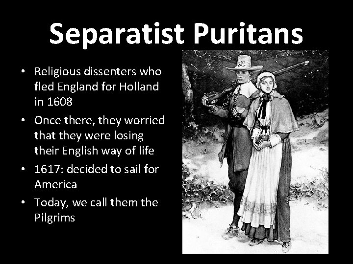 Separatist Puritans • Religious dissenters who fled England for Holland in 1608 • Once