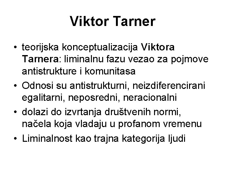 Viktor Tarner • teorijska konceptualizacija Viktora Tarnera: liminalnu fazu vezao za pojmove antistrukture i