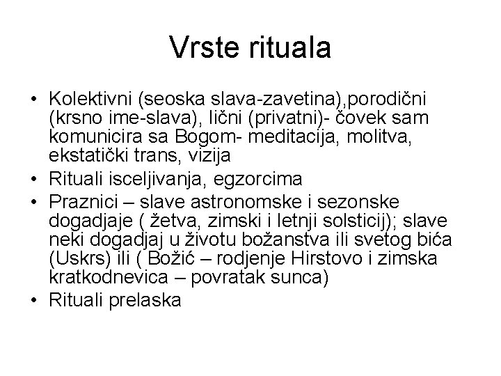 Vrste rituala • Kolektivni (seoska slava-zavetina), porodični (krsno ime-slava), lični (privatni)- čovek sam komunicira