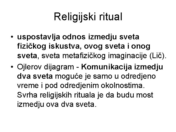 Religijski ritual • uspostavlja odnos izmedju sveta fizičkog iskustva, ovog sveta i onog sveta,