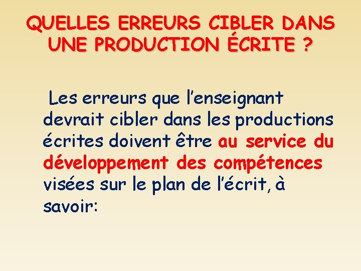 QUELLES ERREURS CIBLER DANS UNE PRODUCTION ÉCRITE ? Les erreurs que l’enseignant devrait cibler