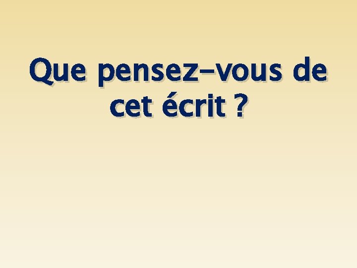 Que pensez-vous de cet écrit ? 