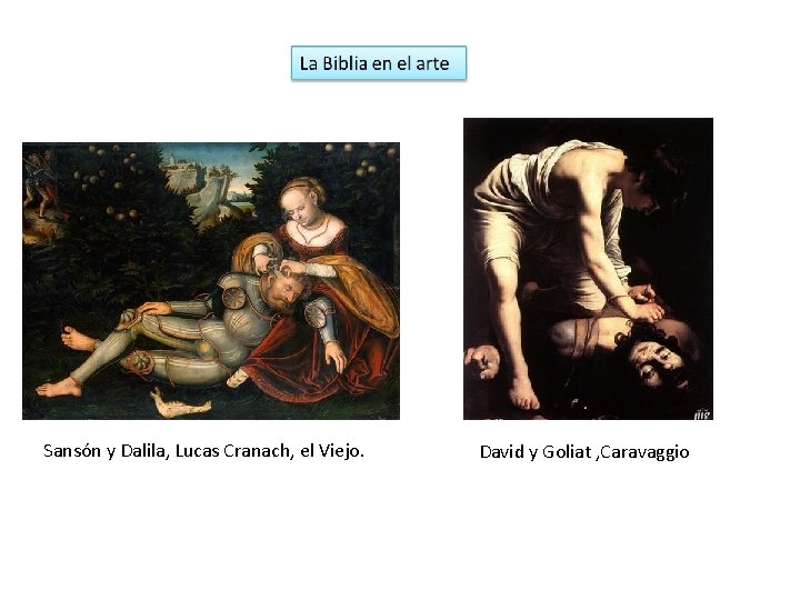 Sansón y Dalila, Lucas Cranach, el Viejo. David y Goliat , Caravaggio Sansón y Dalila, Lucas Cranach, el Viejo. David y Goliat , Caravaggio