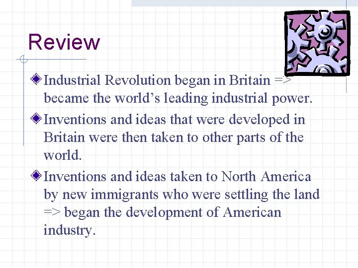 Review Industrial Revolution began in Britain => became the world’s leading industrial power. Inventions