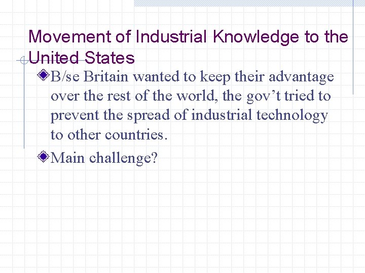 Movement of Industrial Knowledge to the United States B/se Britain wanted to keep their