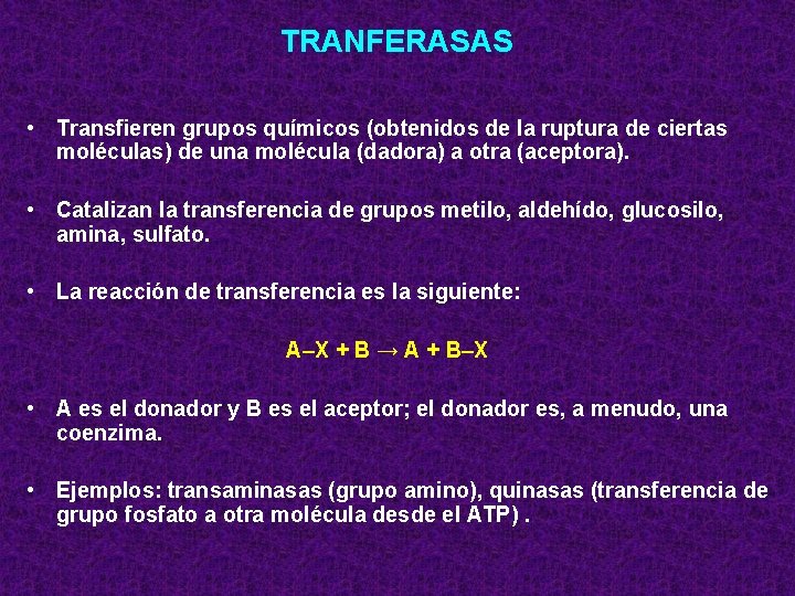 TRANFERASAS • Transfieren grupos químicos (obtenidos de la ruptura de ciertas moléculas) de una