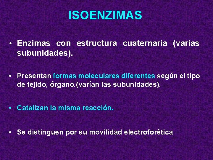 ISOENZIMAS • Enzimas con estructura cuaternaria (varias subunidades). • Presentan formas moleculares diferentes según