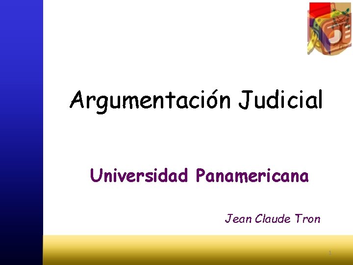 Argumentación Judicial Universidad Panamericana Jean Claude Tron 1 Argumentación Judicial Universidad Panamericana Jean Claude Tron 1