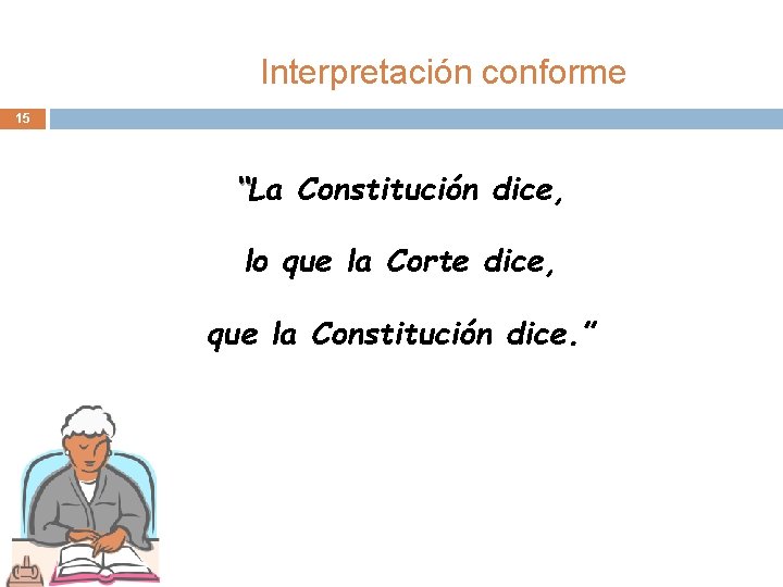 Interpretación conforme 15 “La Constitución dice, lo que la Corte dice, que la Constitución Interpretación conforme 15 “La Constitución dice, lo que la Corte dice, que la Constitución