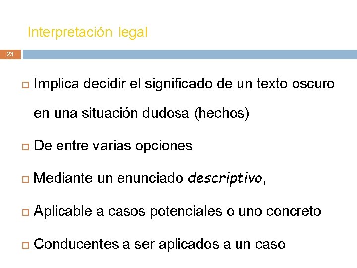 Interpretación legal 23 Implica decidir el significado de un texto oscuro en una situación Interpretación legal 23 Implica decidir el significado de un texto oscuro en una situación
