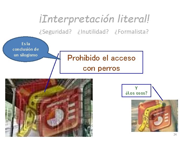 ¡Interpretación literal! ¿Seguridad? ¿Inutilidad? ¿Formalista? Es la conclusión de un silogismo Prohibido el acceso ¡Interpretación literal! ¿Seguridad? ¿Inutilidad? ¿Formalista? Es la conclusión de un silogismo Prohibido el acceso