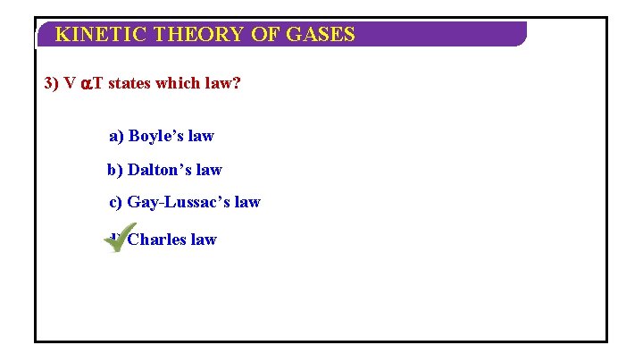 KINETIC THEORY OF GASES 3) V T states which law? a) Boyle’s law b)