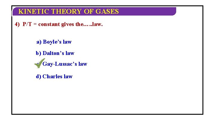 KINETIC THEORY OF GASES 4) P/T = constant gives the…. . law. a) Boyle’s