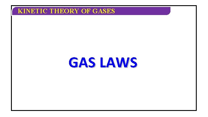 KINETIC THEORY OF GASES GAS LAWS 