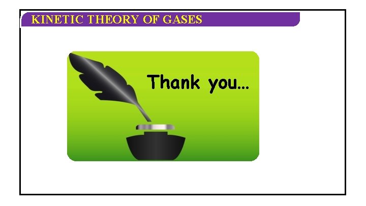 KINETIC THEORY OF GASES Thank you… 