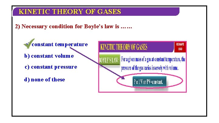 KINETIC THEORY OF GASES 2) Necessary condition for Boyle’s law is …… a) constant KINETIC THEORY OF GASES 2) Necessary condition for Boyle’s law is …… a) constant