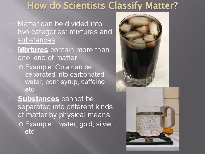 How do Scientists Classify Matter? Matter can be divided into two categories: mixtures and