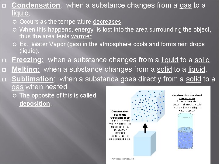  Condensation: when a substance changes from a gas to a liquid. Occurs as