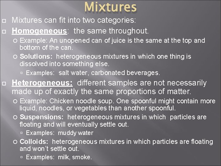  Mixtures can fit into two categories: Homogeneous: the same throughout. Example: An unopened