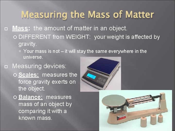 Measuring the Mass of Matter Mass: the amount of matter in an object. DIFFERENT