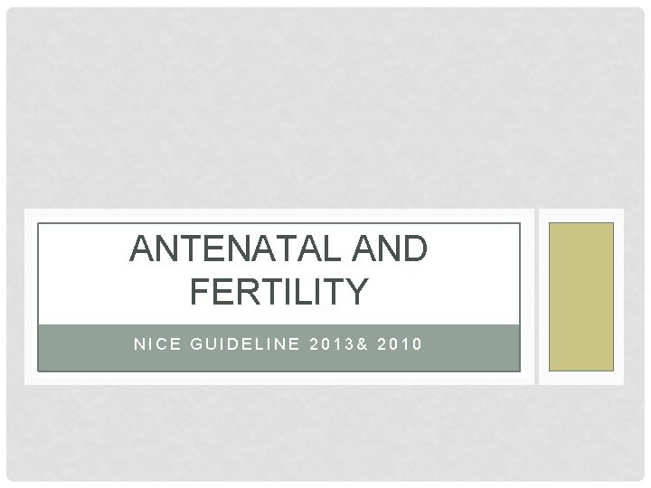 ANTENATAL AND FERTILITY NICE GUIDELINE 2013& 2010 