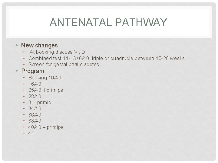 ANTENATAL PATHWAY • New changes • At booking discuss Vit D • Combined test