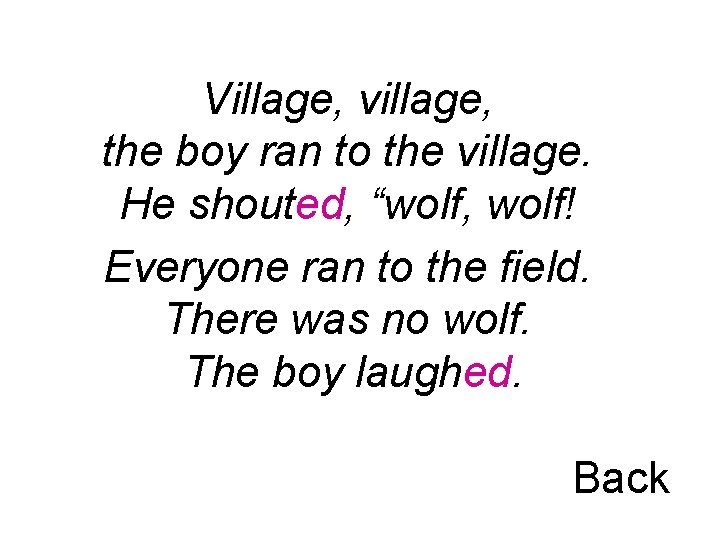 Village, village, the boy ran to the village. He shouted, “wolf, wolf! Everyone ran