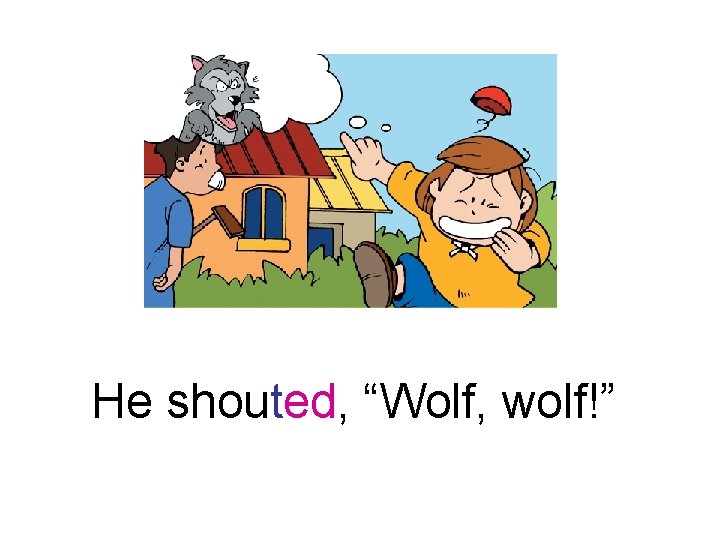 He shouted, “Wolf, wolf!” 
