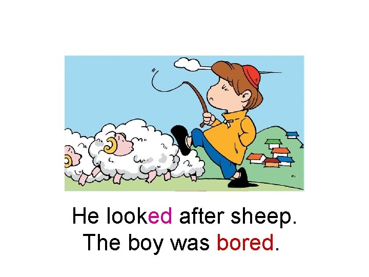 He looked after sheep. The boy was bored. 