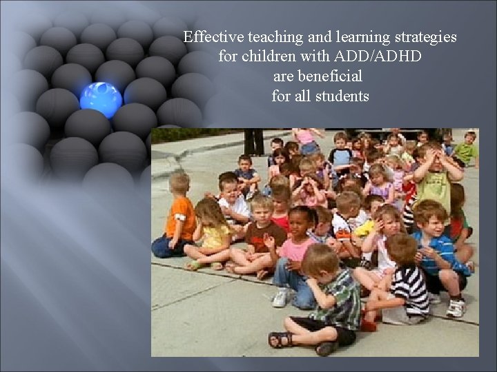 Effective teaching and learning strategies for children with ADD/ADHD are beneficial for all students