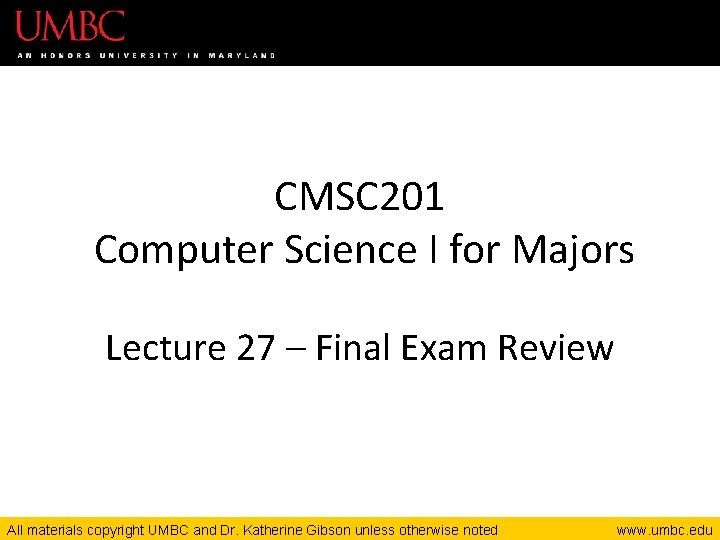 CMSC 201 Computer Science I for Majors Lecture 27 – Final Exam Review All