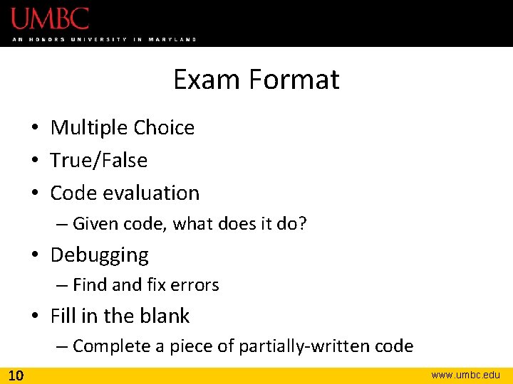 Exam Format • Multiple Choice • True/False • Code evaluation – Given code, what
