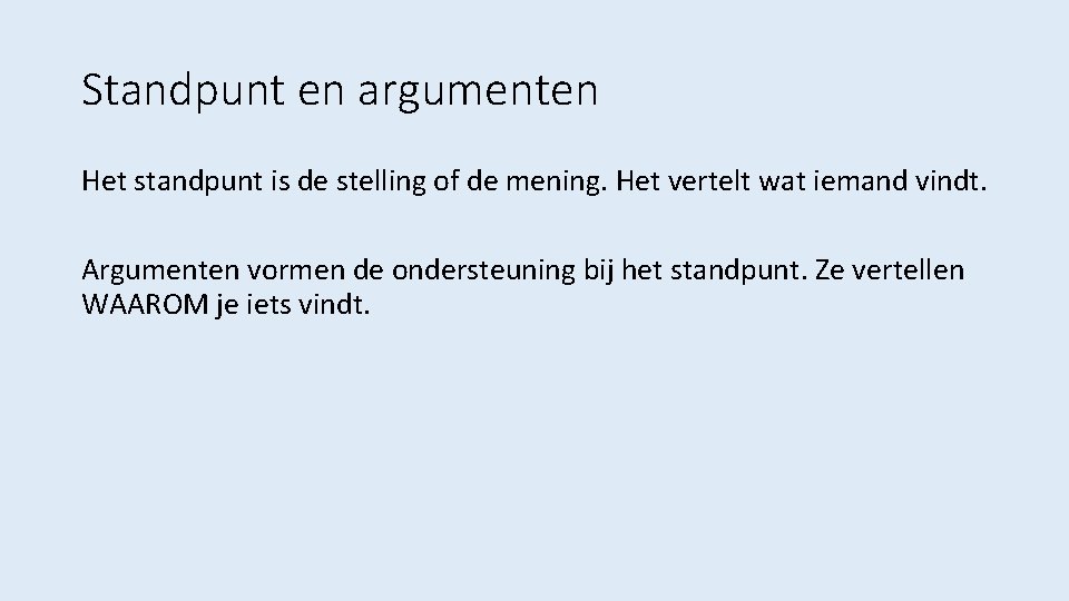 Standpunt en argumenten Het standpunt is de stelling of de mening. Het vertelt wat