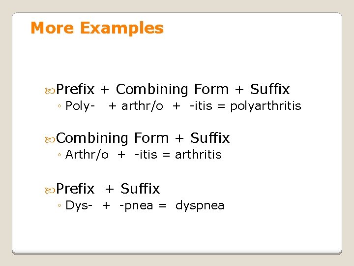 More Examples Prefix ◦ Poly- + Combining Form + Suffix + arthr/o + -itis