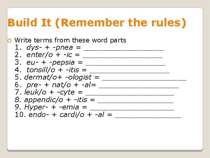 Build It (Remember the rules) Write terms from these word parts 1. dys- +