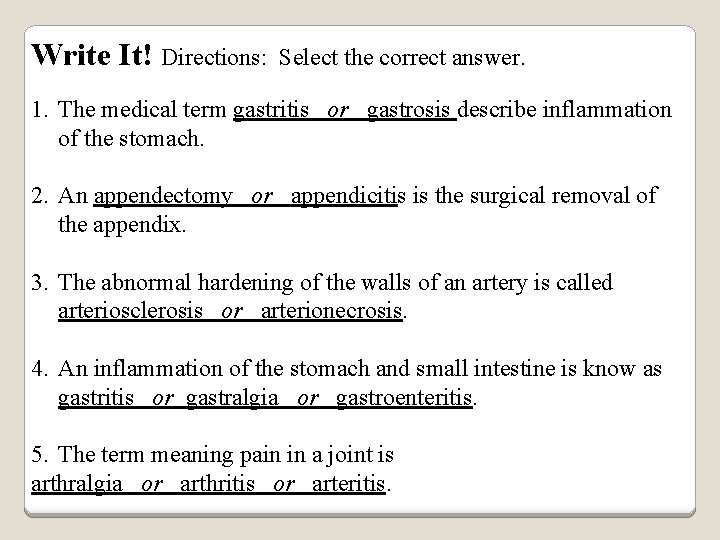 Write It! Directions: Select the correct answer. 1. The medical term gastritis or gastrosis