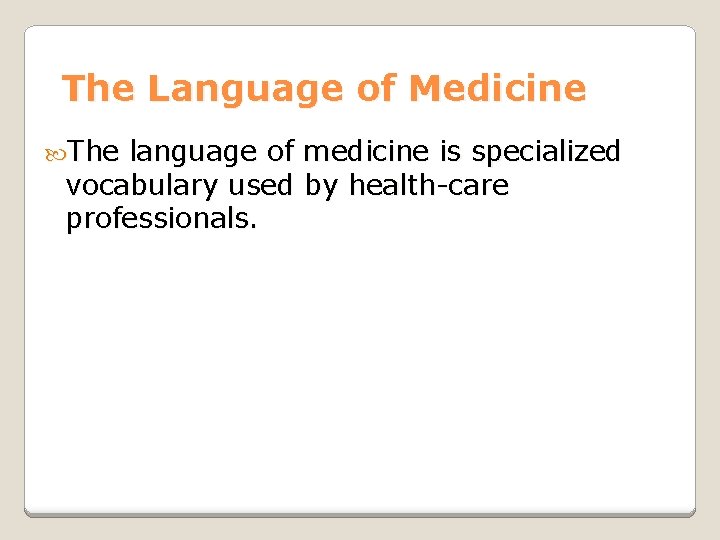 The Language of Medicine The language of medicine is specialized vocabulary used by health-care