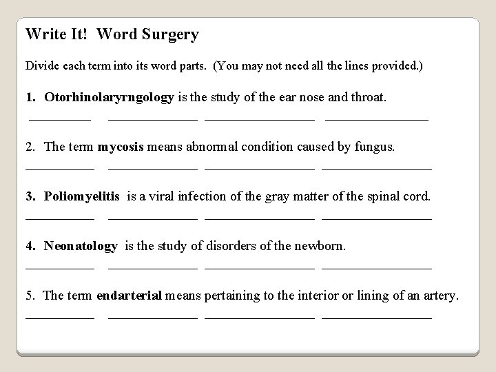 Write It! Word Surgery Divide each term into its word parts. (You may not