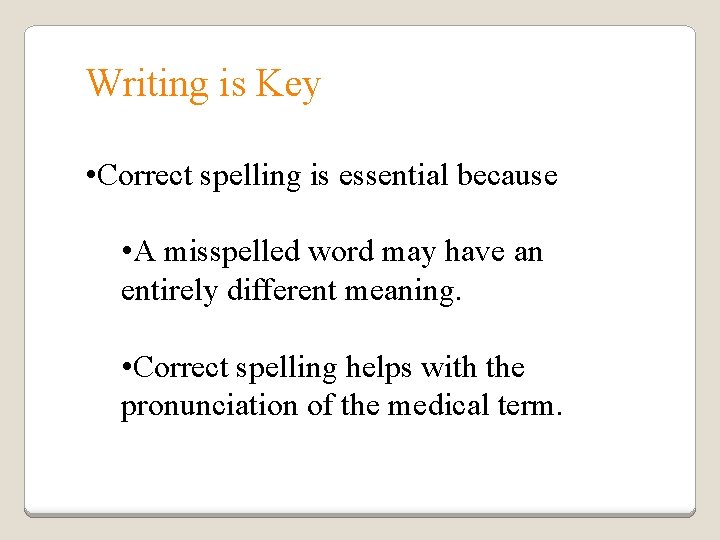 Writing is Key • Correct spelling is essential because • A misspelled word may